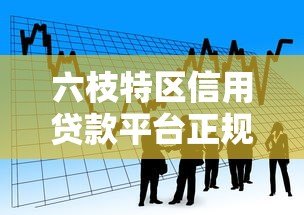 六枝特区信用贷款平台正规推荐 低息便捷借款攻略 六枝特区信用贷款平台正规推荐 低息便捷借款攻略
