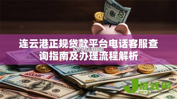连云港正规贷款平台电话客服查询指南及办理流程解析 连云港正规贷款平台电话客服查询指南及办理流程解析
