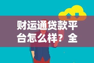 财运通贷款平台怎么样?全面解析产品特点、用户评价与注意事项 财运通贷款平台怎么样?全面解析产品特点、用户评价与注意事项