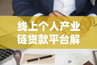线上个人产业链贷款平台解析：优势、申请流程与风险防范指南
