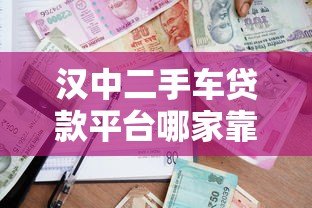 汉中二手车贷款平台哪家靠谱？最新推荐及避坑指南
