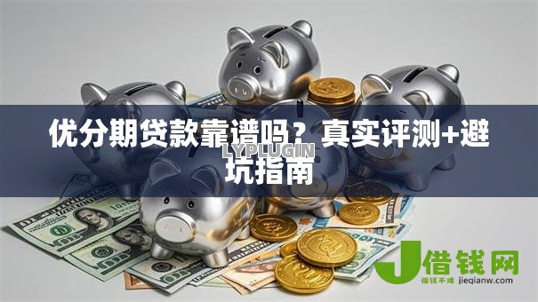 优分期贷款靠谱吗？真实评测+避坑指南