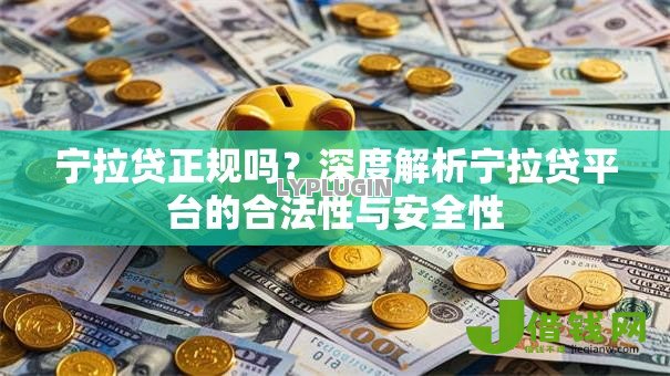 宁拉贷正规吗?深度解析宁拉贷平台的合法性与安全性 宁拉贷正规吗?深度解析宁拉贷平台的合法性与安全性