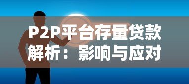 P2P平台存量贷款解析:影响与应对策略 P2P平台存量贷款解析:影响与应对策略