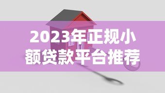 2023年正规小额贷款平台推荐:快速放款,安全可靠 2023年正规小额贷款平台推荐:快速放款,安全可靠