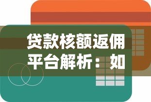 贷款核额返佣平台解析:如何通过返佣节省贷款成本 贷款核额返佣平台解析:如何通过返佣节省贷款成本