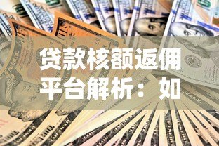 贷款核额返佣平台解析:如何通过返佣节省贷款成本 贷款核额返佣平台解析:如何通过返佣节省贷款成本