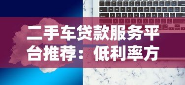 二手车贷款服务平台推荐：低利率方案+快速审批流程