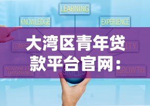 大湾区青年贷款平台官网:低息贷款+灵活方案助力创业与学业 大湾区青年贷款平台官网:低息贷款+灵活方案助力创业与学业