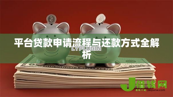 平台贷款申请流程与还款方式全解析 平台贷款申请流程与还款方式全解析