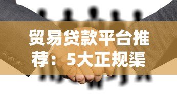 贸易贷款平台推荐:5大正规渠道快速审批攻略 贸易贷款平台推荐:5大正规渠道快速审批攻略