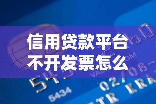 信用贷款平台不开发票怎么办？解决方法与注意事项