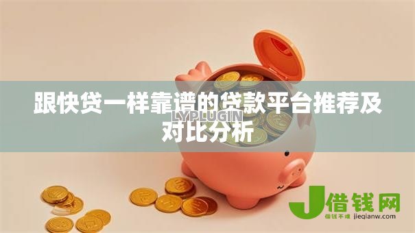 跟快贷一样靠谱的贷款平台推荐及对比分析 跟快贷一样靠谱的贷款平台推荐及对比分析