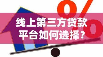线上第三方贷款平台如何选择？安全靠谱的借款渠道解析