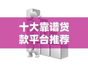 十大靠谱贷款平台推荐:不坑钱、低息、正规渠道全解析! 十大靠谱贷款平台推荐:不坑钱、低息、正规渠道全解析!