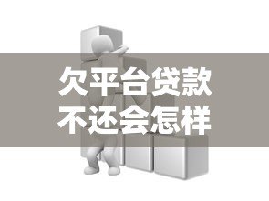欠平台贷款不还会怎样?这6大后果你必须知道 欠平台贷款不还会怎样?这6大后果你必须知道