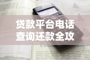 贷款平台电话查询还款全攻略:详细步骤与注意事项 贷款平台电话查询还款全攻略:详细步骤与注意事项