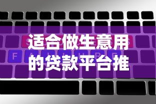 适合做生意用的贷款平台推荐：5大靠谱选择助你轻松融资