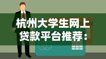 杭州大学生网上贷款平台推荐:正规低息贷款攻略 杭州大学生网上贷款平台推荐:正规低息贷款攻略
