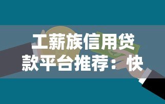 工薪族信用贷款平台推荐：快速审批、低利率，解决你的资金难题