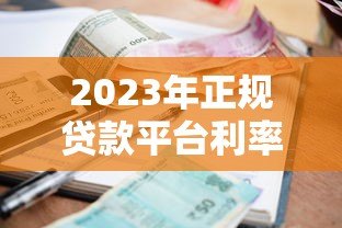 2023年正规贷款平台利率对比及选择指南