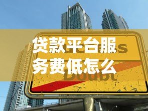 贷款平台服务费低怎么办？5个技巧帮你省成本