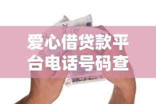 爱心借贷款平台电话号码查询及使用指南
