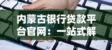 内蒙古银行贷款平台官网：一站式解决资金需求的贷款指南