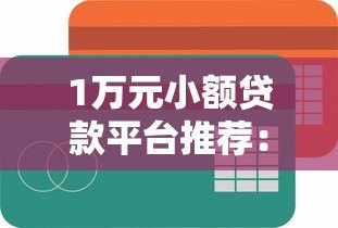 1万元小额贷款平台推荐：低额度快速下款攻略