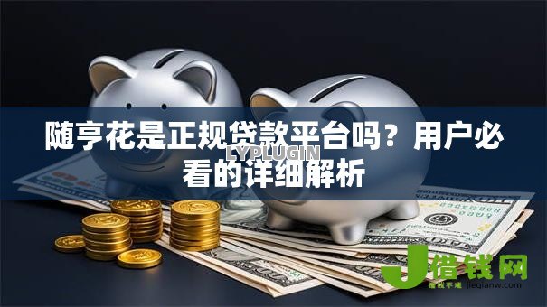 随亨花是正规贷款平台吗?用户必看的详细解析 随亨花是正规贷款平台吗?用户必看的详细解析