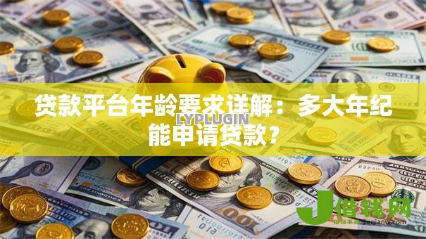 贷款平台年龄要求详解：多大年纪能申请贷款？