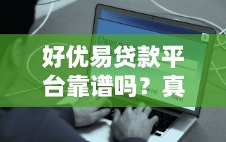 好优易贷款平台靠谱吗?真实用户评测与申请攻略 好优易贷款平台靠谱吗?真实用户评测与申请攻略