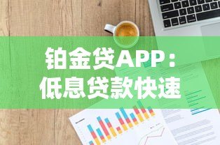 铂金贷APP:低息贷款快速放款,解决您的资金需求 铂金贷APP:低息贷款快速放款,解决您的资金需求