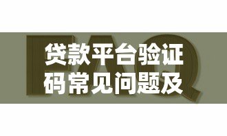 贷款平台验证码常见问题及解决方法汇总