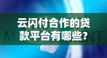 云闪付合作的贷款平台有哪些?这些机构靠谱吗? 云闪付合作的贷款平台有哪些?这些机构靠谱吗?