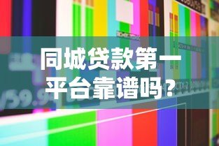 同城贷款第一平台靠谱吗？真实用户经验+优势分析