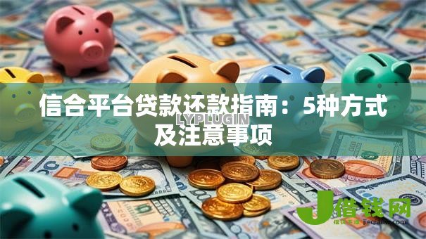信合平台贷款还款指南：5种方式及注意事项