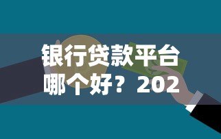 银行贷款平台哪个好？2023年五大银行产品深度对比
