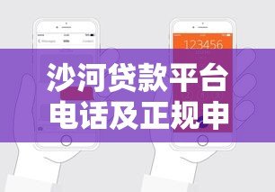 沙河贷款平台电话及正规申请渠道全解析 沙河贷款平台电话及正规申请渠道全解析