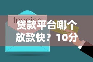 贷款平台哪个放款快?10分钟到账渠道盘点 贷款平台哪个放款快?10分钟到账渠道盘点