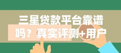 三星贷款平台靠谱吗?真实评测+用户反馈告诉你答案 三星贷款平台靠谱吗?真实评测+用户反馈告诉你答案