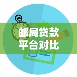 邮局贷款平台对比：如何选择最适合的贷款方案？