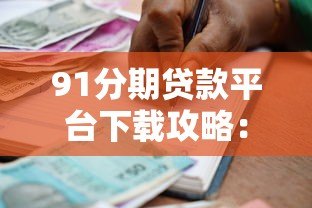 91分期贷款平台下载攻略：安全借款流程与正规渠道详解