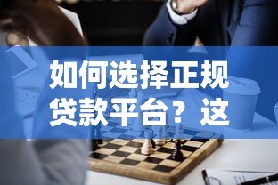 如何选择正规贷款平台?这10个靠谱渠道必须了解 如何选择正规贷款平台?这10个靠谱渠道必须了解