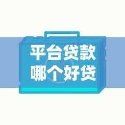平台贷款哪个好贷一点？这5个平台审批快、额度高