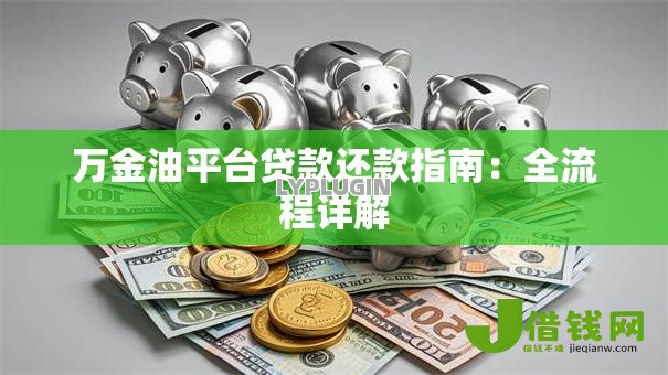 万金油平台贷款还款指南:全流程详解 万金油平台贷款还款指南:全流程详解
