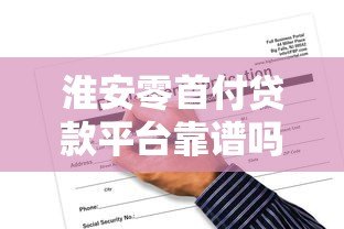 淮安零首付贷款平台靠谱吗？申请条件与风险全解析