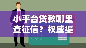 小平台贷款哪里查征信？权威渠道与注意事项