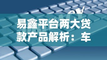 易鑫平台两大贷款产品解析：车主贷与车主融租方案对比