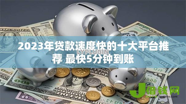 2023年贷款速度快的十大平台推荐 最快5分钟到账